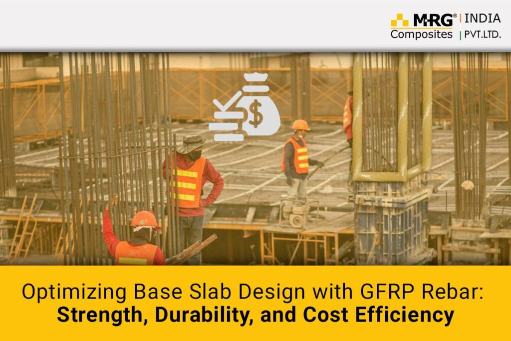 Optimizing Base Slab Design with GFRP Rebar: Strength, Durability, and Cost Efficiency