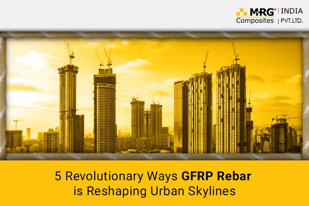 5 Revolutionary Ways GFRP Rebar is Reshaping Urban Skylines