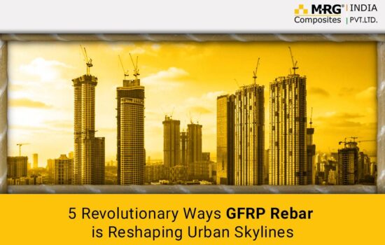 5 Revolutionary Ways GFRP Rebar is Reshaping Urban Skylines