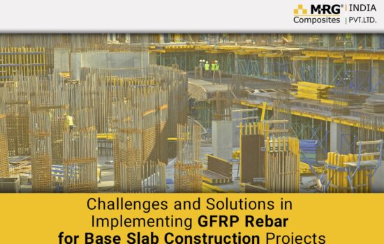 Challenges and Solutions in Implementing GFRP Rebar for Base Slab Construction Projects